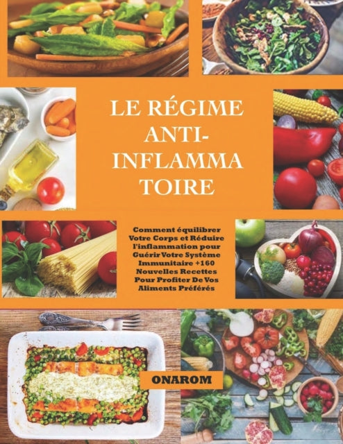 Le Régime Anti-Inflammatoire: Comment équilibrer Votre Corps et Réduire l'inflammation pour Guérir Votre Système Immunitaire +160 Nouvelles Recettes Pour Profiter De Vos Aliments Préférés