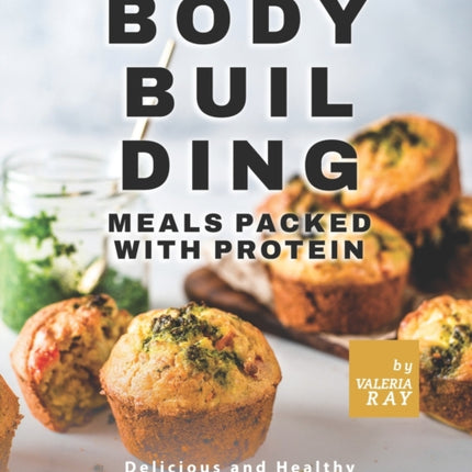 Bodybuilding Meals Packed with Protein: Delicious