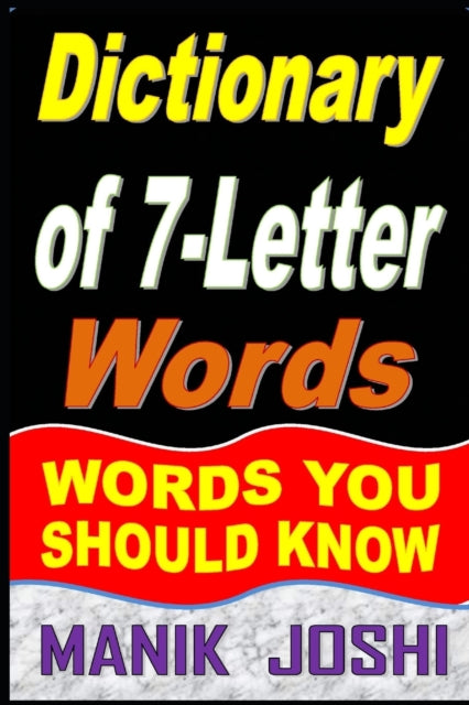Dictionary of 7-Letter Words: Words You Should