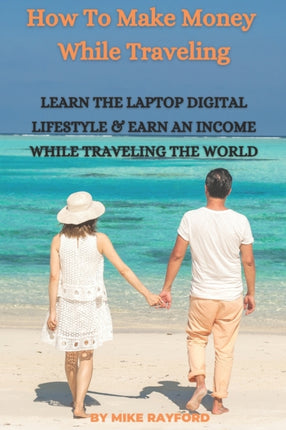 How To Make Money While Traveling: Learn The