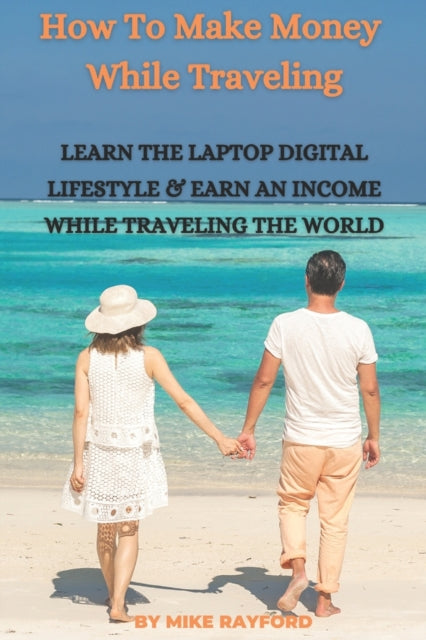 How To Make Money While Traveling: Learn The