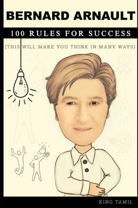 Bernard Arnault 100 Rules for Success: This will make you think in many ways