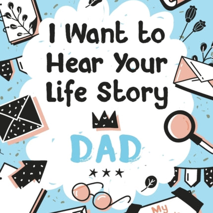 I Want to Hear Your Life Story Dad: My father's book of memories.
