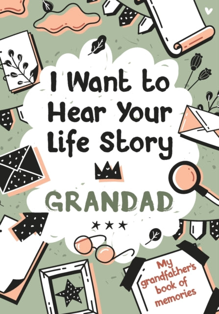 I Want to Hear Your Life Story Grandad: My grandfather's book of memories.