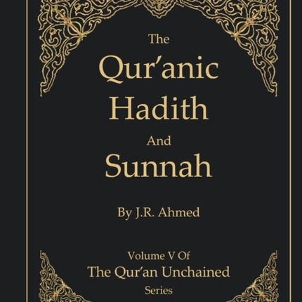 The Qur'anic Hadith and Sunnah: Volume 5 In The Qur'an Unchained Series