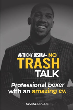 Anthony Joshua No Trash Talk: Professional Boxer