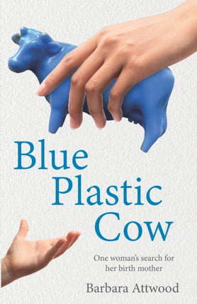 Blue Plastic Cow: One Woman's Search for Her Birth Mother