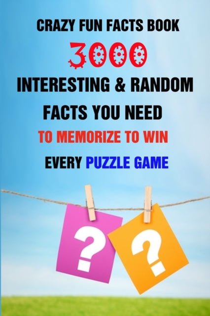 Crazy Fun Facts Book: 3000 Interesting & Random