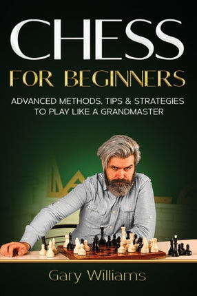 Chess for Beginners: Advanced Methods, Tips &