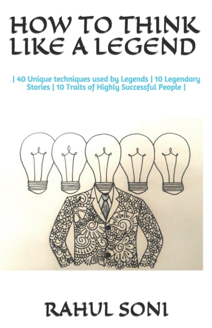 How to Think Like a Legend: - 40 Unique techniques used by Legends - 10 Legendary Stories - 10 Traits of Highly Successful People -