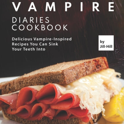 The Vampire Diaries Cookbook: Delicious Vampire-Inspired Recipes You Can Sink Your Teeth Into