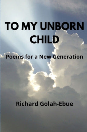 To My Unborn Child: Poems for a New Generation