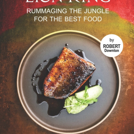 Lion King - Rummaging the Jungle for The Best Food: Recipes That Make Loyalty, Royalty