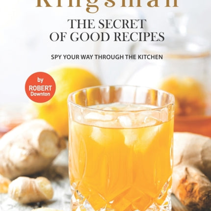 Kingsman - The Secret of Good Recipes: Spy Your Way Through The Kitchen