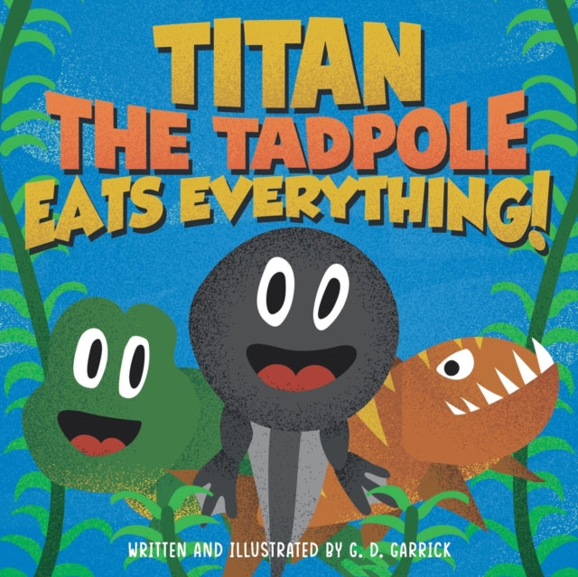 Titan the Tadpole Eats Everything!: A Childrens Book About Eating and Growing Big and Strong