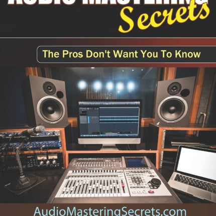 Audio Mastering Secrets: The Pros Don't Want You