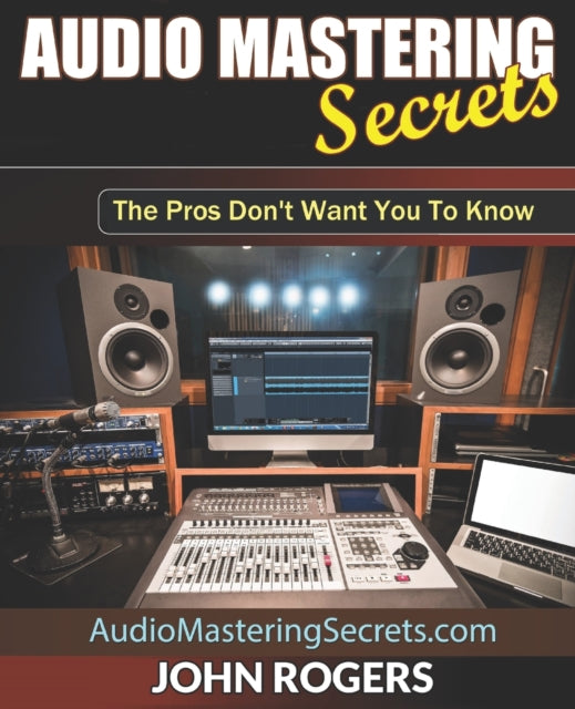 Audio Mastering Secrets: The Pros Don't Want You