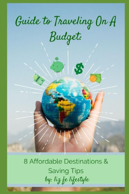 Guide to Traveling on a Budget: 8 Affordable