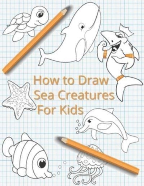 How To Draw Sea Creatures For Kids: The Complete
