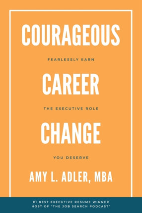 Courageous Career Change: Fearlessly Earn the Executive Role You Deserve