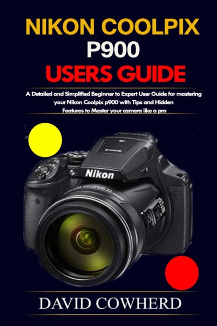 Nikon Coolpix p900 Users Guide: A Detailed and