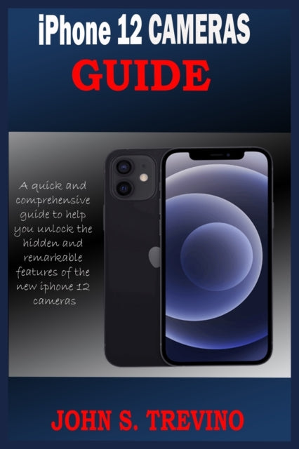iPhone 12 CAMERAS GUIDE: A Complete Step By Step