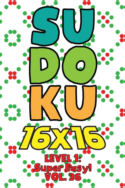 Sudoku 16 x 16 Level 1: Super Easy! Vol. 36: Play 16x16 Grid Sudoku Super Easy Level Volumes 1-40 Solve Number Puzzles Become A Sudoku Expert On The Road Fun Activity Paper Logic Games Smart Math Genius For All Ages Boys and Girls Kids to A