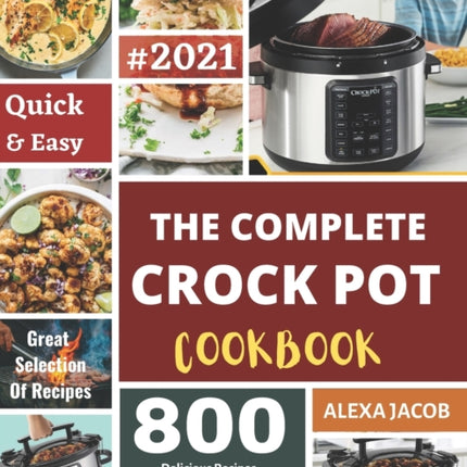 The Complete Crock Pot Cookbook: 800 Effortless Collections of Crock Pot Recipes for Beginners & Advanced Users on a Budget