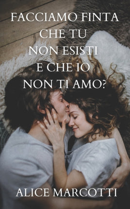 Facciamo finta che tu non esisti e che io non ti