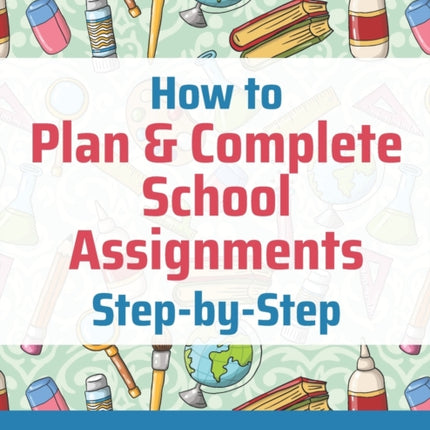 How to Plan & Complete School Assignments: