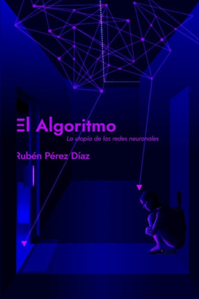 El Algoritmo: La utopía de las redes neuronales