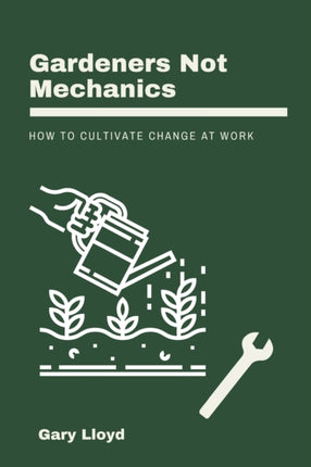 Gardeners Not Mechanics: How to cultivate change