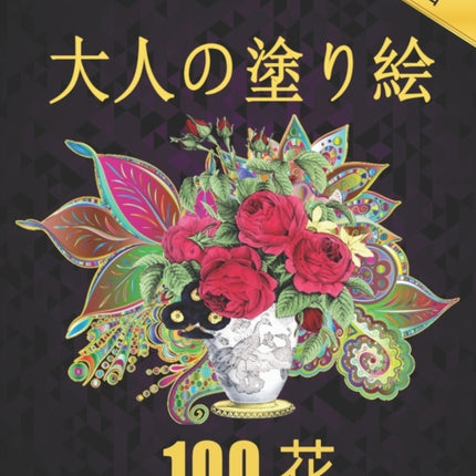 100 花 Flowers 大人の塗り絵 Coloring Book: 花の塗り絵 - 抗ストレス 塗り絵 大人 ストレ|