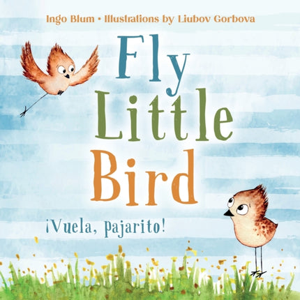 Fly, Little Bird - ¡Vuela, pajarito!: Bilingual