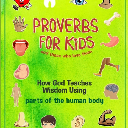 Proverbs for Kids and those who love them: How God Teaches Wisdom Using parts of the human body
