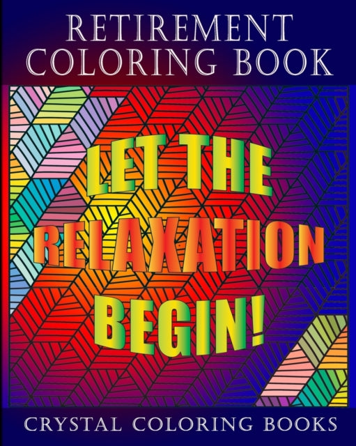 Retirement Coloring Book: A Great Retirement Gift Coloring Book For Anyone You Know That Loves Coloring. 30 Different Design Coloring Pages To Help That Special Person You Know Relax And Unwind.