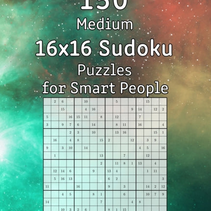 150 Medium 16x16 Sudoku Puzzles for Smart People: Perfect as a Gift for Adults, Grandparents or Seniors - Puzzle Book with Solutions