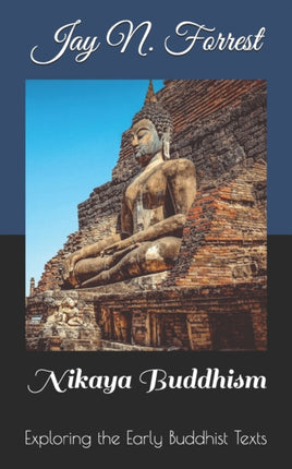 Nikaya Buddhism: Exploring The Early Buddhist Texts