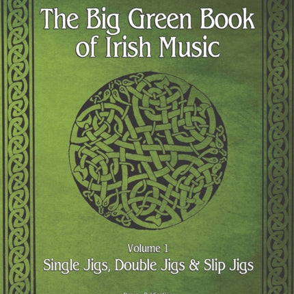 The Big Green Book Of Irish Music, Vol. 1: Single Jigs, Double Jigs & Slip Jigs