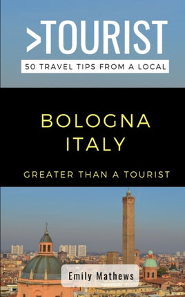 Greater Than a Tourist - Bologna Italy: 50 Travel Tips from a Local
