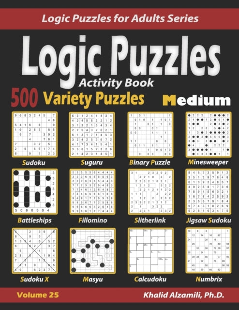 Activity Book Logic Puzzles: 500 Medium Variety Puzzles (Sudoku, Fillomino, Battleships, Calcudoku, Binary Puzzle, Slitherlink, Sudoku X, Masyu, Jigsaw Sudoku, Minesweeper, Suguru, and Numbrix)