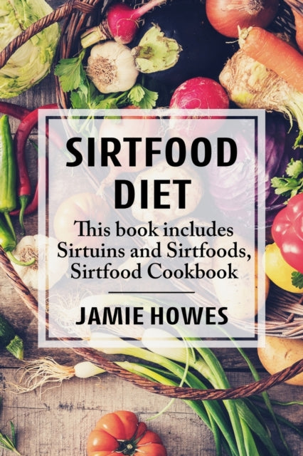 Sirtfood Diet: This book includes Sirtuins and Sirtfoods, Sirtfood Cookbook