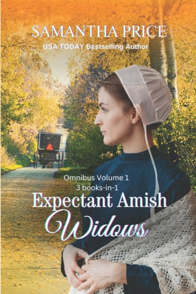 Expectant Amish Widows 3 Books-in-1: Amish Widow's Hope: The Pregnant Amish Widow: Amish Widow's Faith: Amish Romance