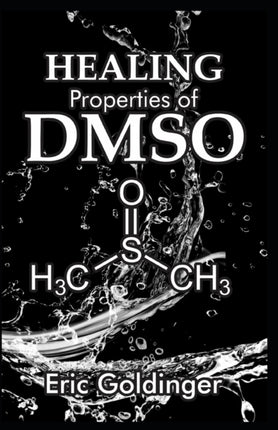 Healing Properties of Dmso: The Complete Handbook and Guide to Safe Healing Arthritis, Cancer, Bursitis, Acne, Fibromyalgia, Periodontitis and Lots More with Dimethyl Sulfоxіdе