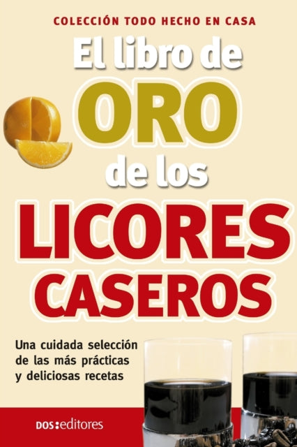 El libro de oro de los licores caseros: hecho en