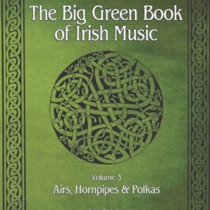 The Big Green Book Of Irish Music, Vol 3: Airs, Hornpipes & Polkas