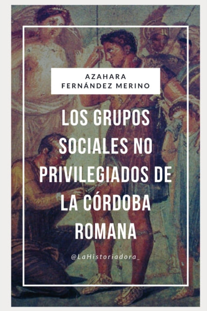 Los grupos sociales no privilegiados de la Córdoba Romana: Su estudio a través de la Epigrafía