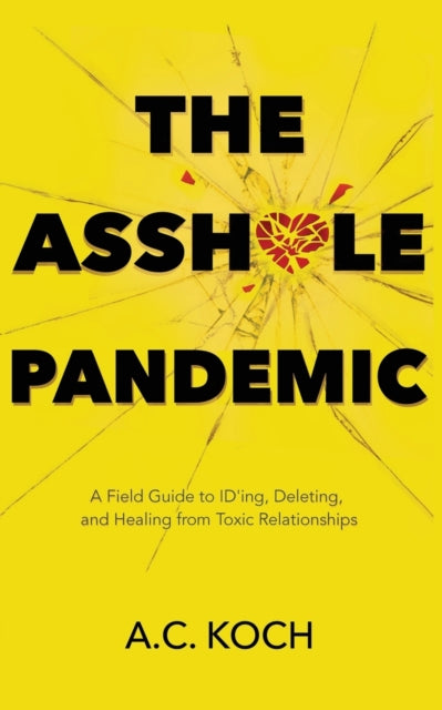 The Asshole Pandemic: A Field Guide to ID'ing, Deleting, and Healing from Toxic Relationships