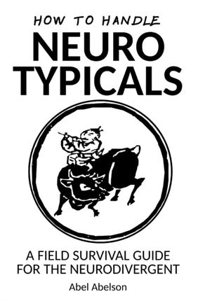 How to handle neurotypicals: A field survival guide for the neurodivergent
