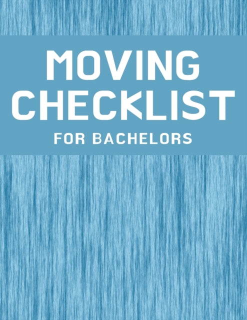 Moving Checklist for Bachelors: The Way To Make Sure Your Move Does Not Overwhelm You.